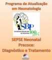 Atualização em UTI Neonatal- Sepse Neonatal Precoce: Diagnóstico e Tratamento